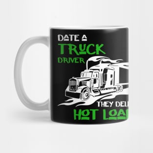 Date a truck driver they deliver hot loads Mug